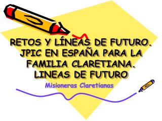RETOS Y LÍNEAS DE FUTURO. JPIC EN ESPAÑA PARA LA FAMILIA CLARETIANA. LINEAS DE FUTURO