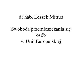 dr hab. Leszek Mitrus Swoboda przemieszczania się osób w Unii Europejskiej