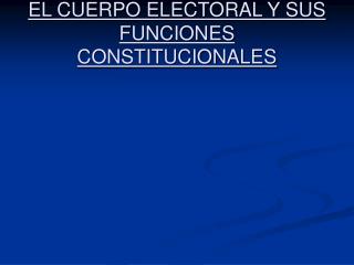 EL CUERPO ELECTORAL Y SUS FUNCIONES CONSTITUCIONALES