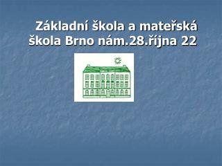 Základní škola a mateřská škola Brno nám.28.října 22