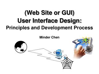 (Web Site or GUI) User Interface Design: Principles and Development Process Minder Chen
