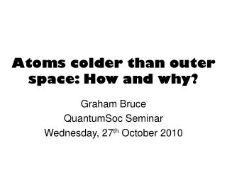 Atoms colder than outer space: How and why?