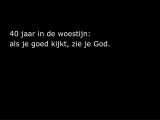 40 jaar in de woestijn: als je goed kijkt, zie je God.