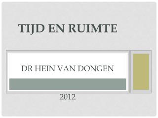 TIJD EN RUIMTE DR HEIN VAN DONGEN 2012
