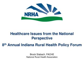 Healthcare Issues from the National Perspective 8 th Annual Indiana Rural Health Policy Forum