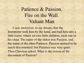 Patience &amp; Passion. Fire on the Wall. Valiant Man