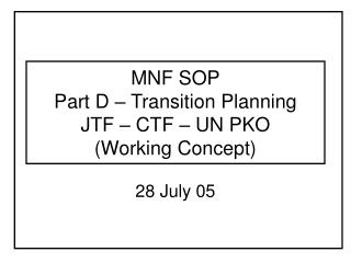 MNF SOP Part D – Transition Planning JTF – CTF – UN PKO (Working Concept)