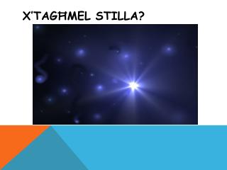 X’tagħmel stilla ?