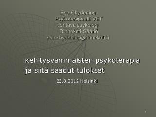 Esa Chydenius Psykoterapeutti VET Johtava psykologi Rinnekoti-Säätiö esa.chydenius@rinnekoti.fi