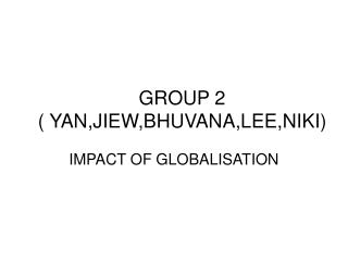 GROUP 2 ( YAN,JIEW,BHUVANA,LEE,NIKI)