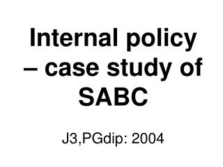 Internal policy – case study of SABC J3,PGdip: 2004