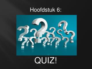 Hoofdstuk 6: QUIZ!