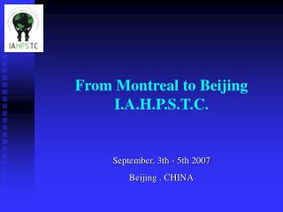 From Montreal to Beijing I.A.H.P.S.T.C.