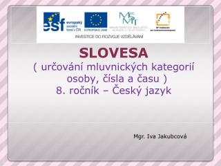 SLOVESA ( určování mluvnických kategorií osoby, čísla a času ) 8. ročník – Český jazyk