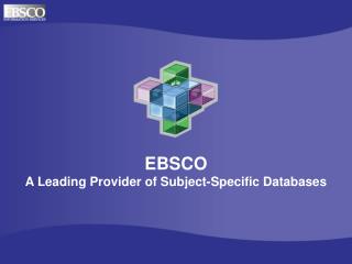 EBSCO A Leading Provider of Subject-Specific Databases