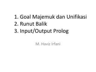 1. Goal Majemuk dan Unifikasi 2. Runut Balik 3. Input/Output Prolog