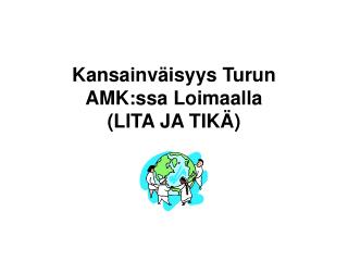 Kansainväisyys Turun AMK:ssa Loimaalla (LITA JA TIKÄ)