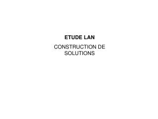 ETUDE LAN CONSTRUCTION DE SOLUTIONS