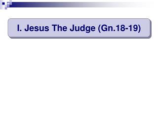 I. Jesus The Judge (Gn.18-19)