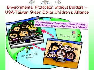 Environmental Protection without Borders – USA-Taiwan Green Collar Children’s Alliance