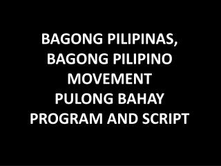 BAGONG PILIPINAS, BAGONG PILIPINO MOVEMENT PULONG BAHAY PROGRAM AND SCRIPT