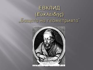 ЕВКЛИД ( Εὐκλείδης ) „Бащата на геометрията“