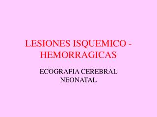 LESIONES ISQUEMICO -HEMORRAGICAS