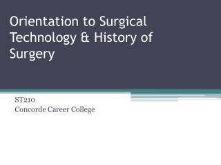 Orientation to Surgical Technology &amp; History of Surgery