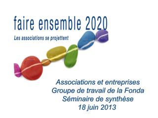 Associations et entreprises Groupe de travail de la Fonda Séminaire de synthèse 18 juin 2013