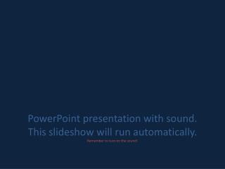 PowerPoint presentation with sound. This slideshow will run automatically.