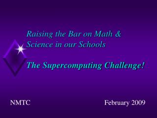 Raising the Bar on Math &amp; Science in our Schools The Supercomputing Challenge!