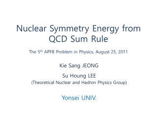 Nuclear Symmetry Energy from QCD Sum Rule The 5 th APFB Problem in Physics, August 25, 2011