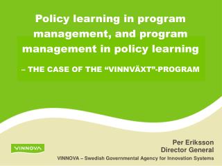 Per Eriksson Director General VINNOVA – Swedish Governmental Agency for Innovation Systems