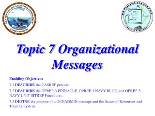 Topic 7 Organizational Messages Enabling Objectives 7.1 DESCRIBE the CASREP process.