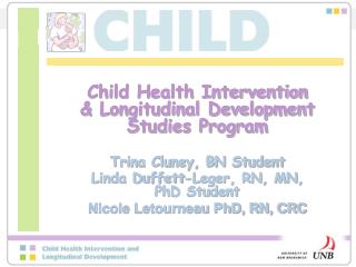 Child Health Intervention &amp; Longitudinal Development Studies Program Trina Cluney, BN Student
