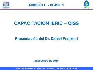 CAPACITACIÓN IERIC – OISS Presentación del Dr. Daniel Franzetti Septiembre de 2010