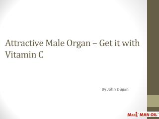 Attractive Male Organ – Get it with Vitamin C