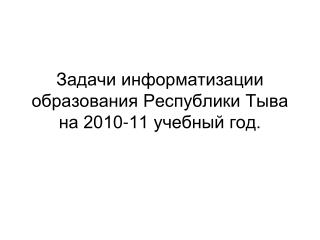 Задачи информатизации образования Республики Тыва на 2010-11 учебный год.