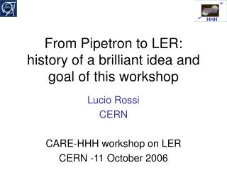 From Pipetron to LER: history of a brilliant idea and goal of this workshop