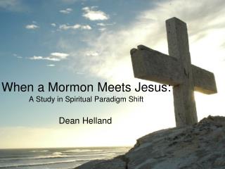 When a Mormon Meets Jesus: A Study in Spiritual Paradigm Shift