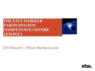 THE ETUI WORKER PARTICIPATION COMPETENCE CENTRE (EWPCC)