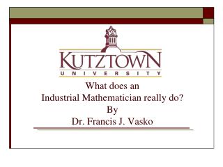 What does an Industrial Mathematician really do? By Dr. Francis J. Vasko