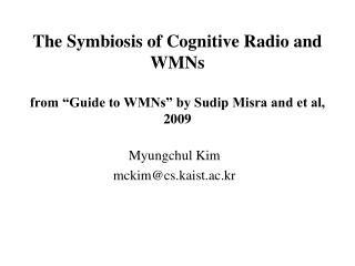 The Symbiosis of Cognitive Radio and WMNs from “Guide to WMNs” by Sudip Misra and et al, 2009