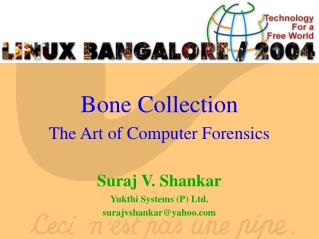 Bone Collection The Art of Computer Forensics Suraj V. Shankar Yukthi Systems (P) Ltd.