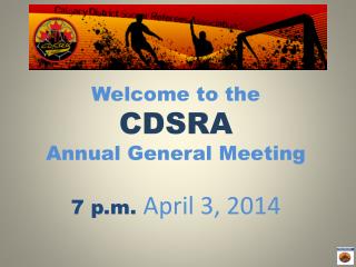 Welcome to the CDSRA Annual General Meeting 7 p.m. April 3, 2014