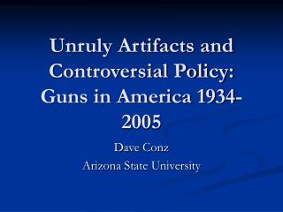 Unruly Artifacts and Controversial Policy: Guns in America 1934-2005