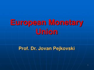 European Monetary Union Prof. Dr. Jovan Pejkovski