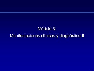 Módulo 3: Manifestaciones clínicas y diagnóstico II