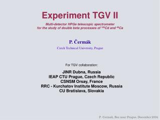 For TGV collaboration: JINR Dubna, Russia IEAP CTU Prague, Czech Republic CSNSM Orsay, France