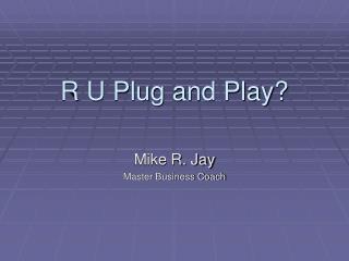 R U Plug and Play?